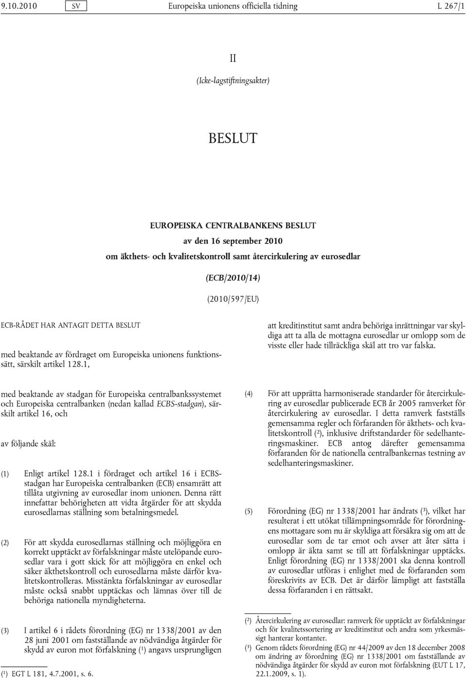 1, att kreditinstitut samt andra behöriga inrättningar var skyldiga att ta alla de mottagna eurosedlar ur omlopp som de visste eller hade tillräckliga skäl att tro var falska.