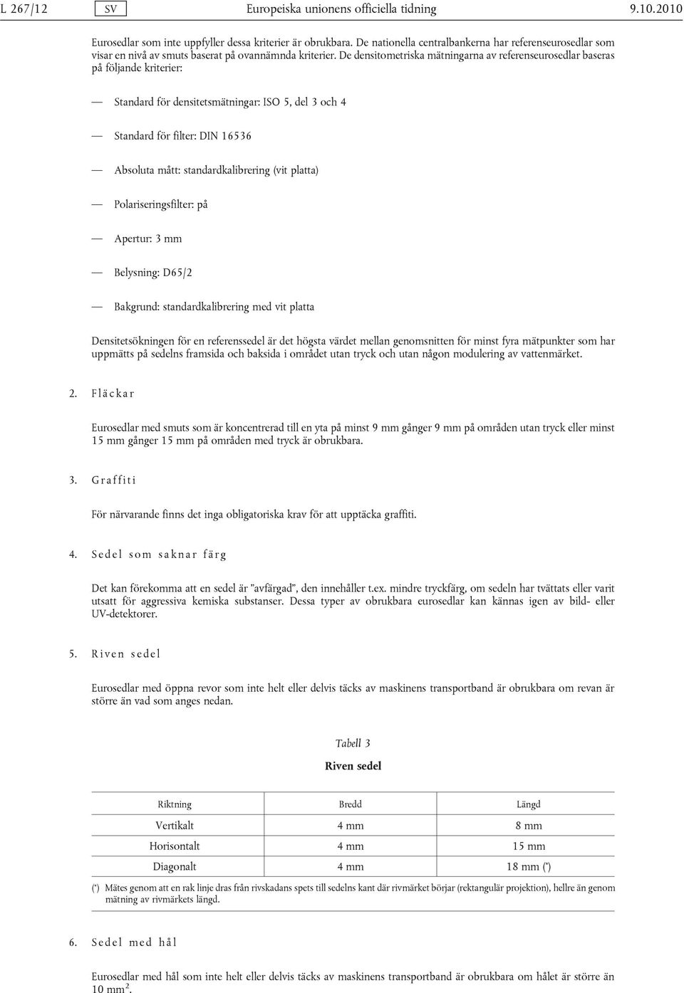 De densitometriska mätningarna av referenseurosedlar baseras på följande kriterier: Standard för densitetsmätningar: ISO 5, del 3 och 4 Standard för filter: DIN 16536 Absoluta mått: