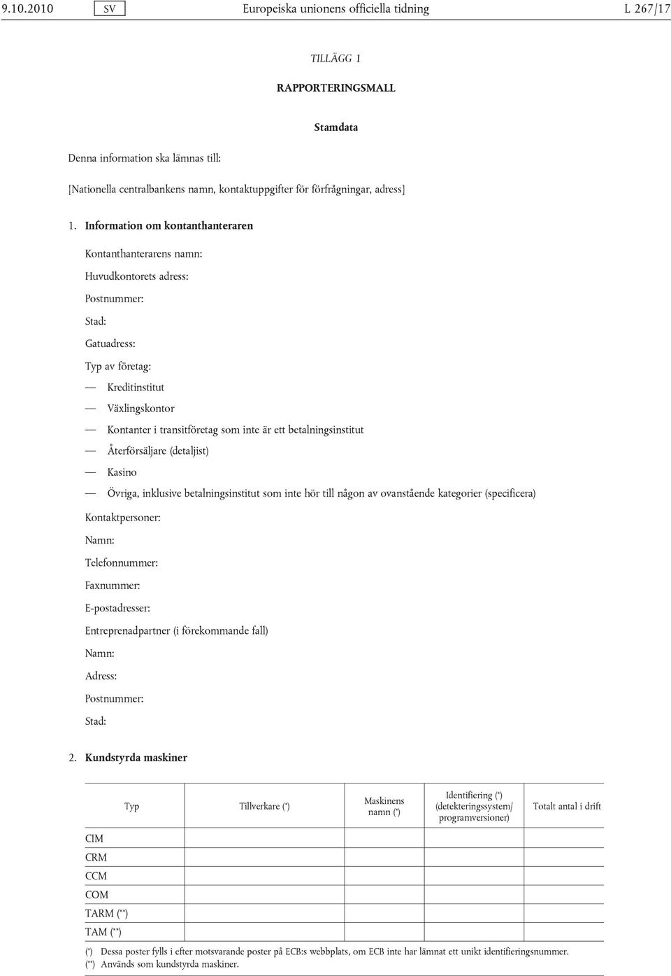 Information om kontanthanteraren Kontanthanterarens namn: Huvudkontorets adress: Postnummer: Stad: Gatuadress: Typ av företag: Kreditinstitut Växlingskontor Kontanter i transitföretag som inte är ett