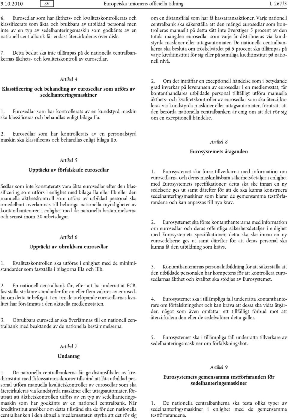 centralbank får endast återcirkuleras över disk. 7. Detta beslut ska inte tillämpas på de nationella centralbankernas äkthets- och kvalitetskontroll av eurosedlar.