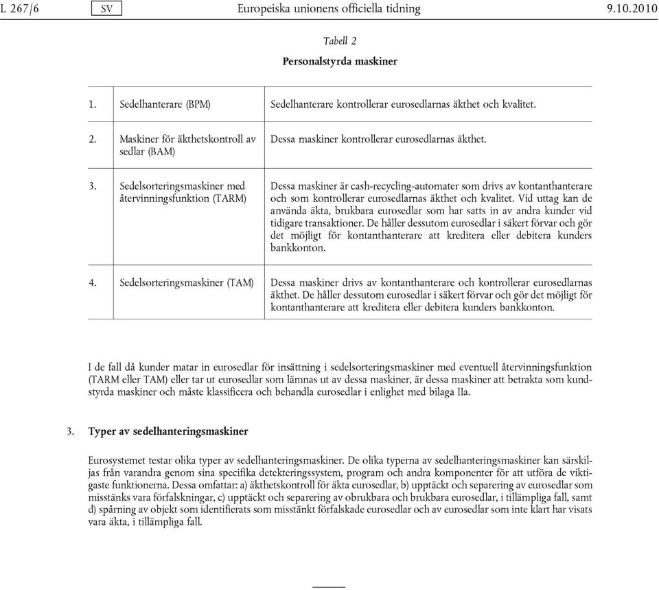 Vid uttag kan de använda äkta, brukbara eurosedlar som har satts in av andra kunder vid tidigare transaktioner.