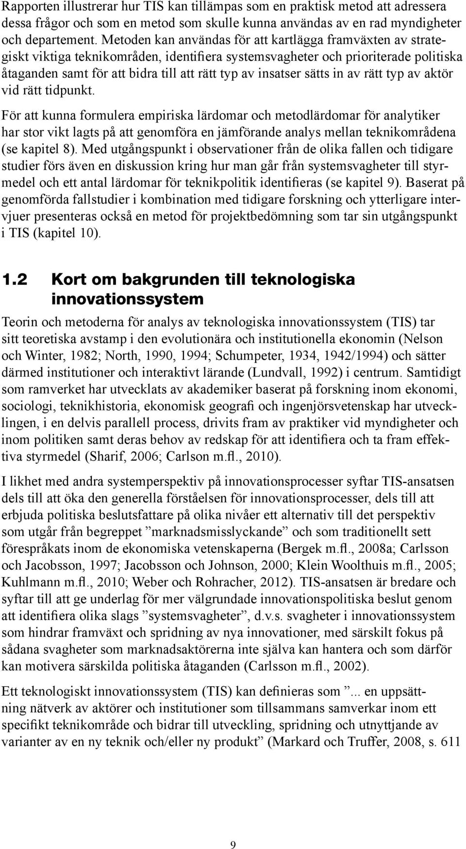 För att kunna formulera empiriska lärdomar och metodlärdomar för analytiker har stor vikt lagts på att genomföra en jämförande analys mellan teknikområdena (se kapitel 8).