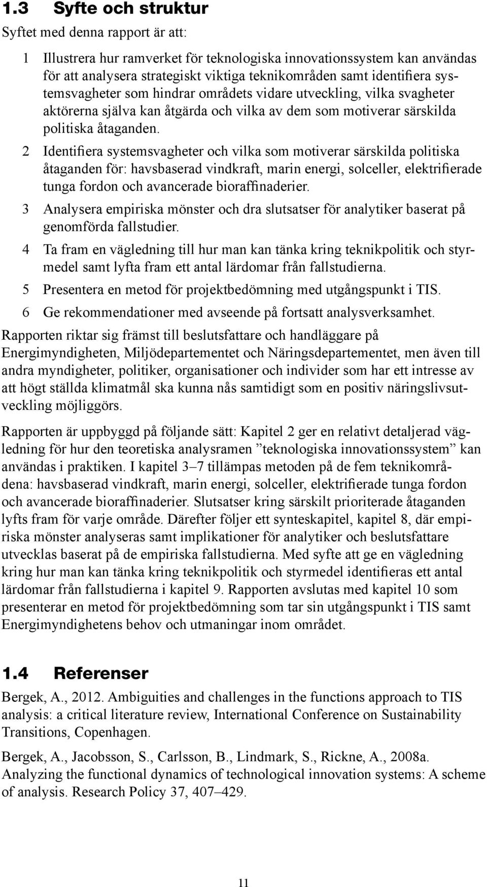 4 Ta fram en vägledning till hur man kan tänka kring teknikpolitik och styrmedel samt lyfta fram ett antal lärdomar från fallstudierna.