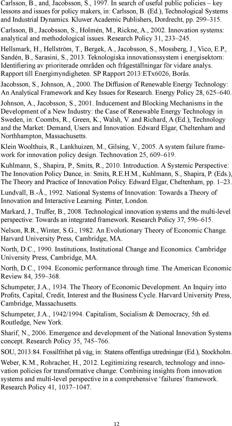 Hellsmark, H., Hellström, T., Bergek, A., Jacobsson, S., Mossberg, J., Vico, E.P., Sandén, B., Sarasini, S., 2013. Teknologiska innovationssystem i energisektorn: Jacobsson, S., Johnson, A., 2000.