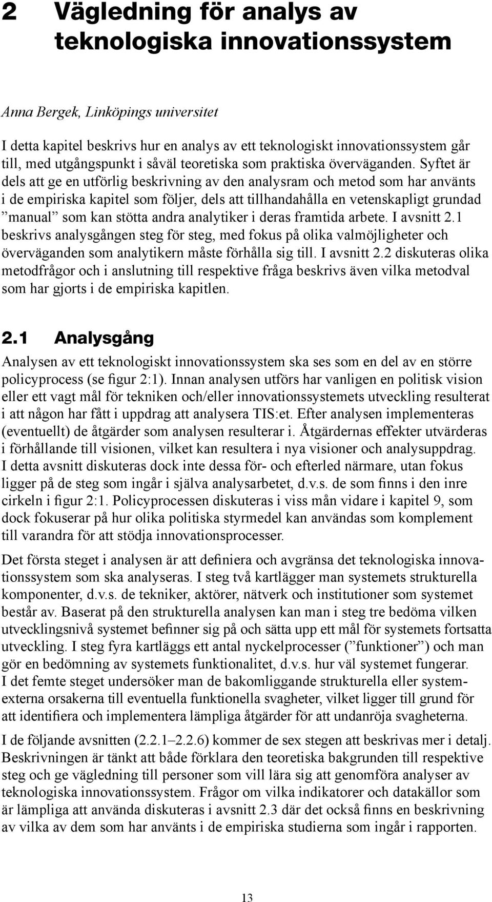 Syftet är dels att ge en utförlig beskrivning av den analysram och metod som har använts i de empiriska kapitel som följer, dels att tillhandahålla en vetenskapligt grundad manual som kan stötta