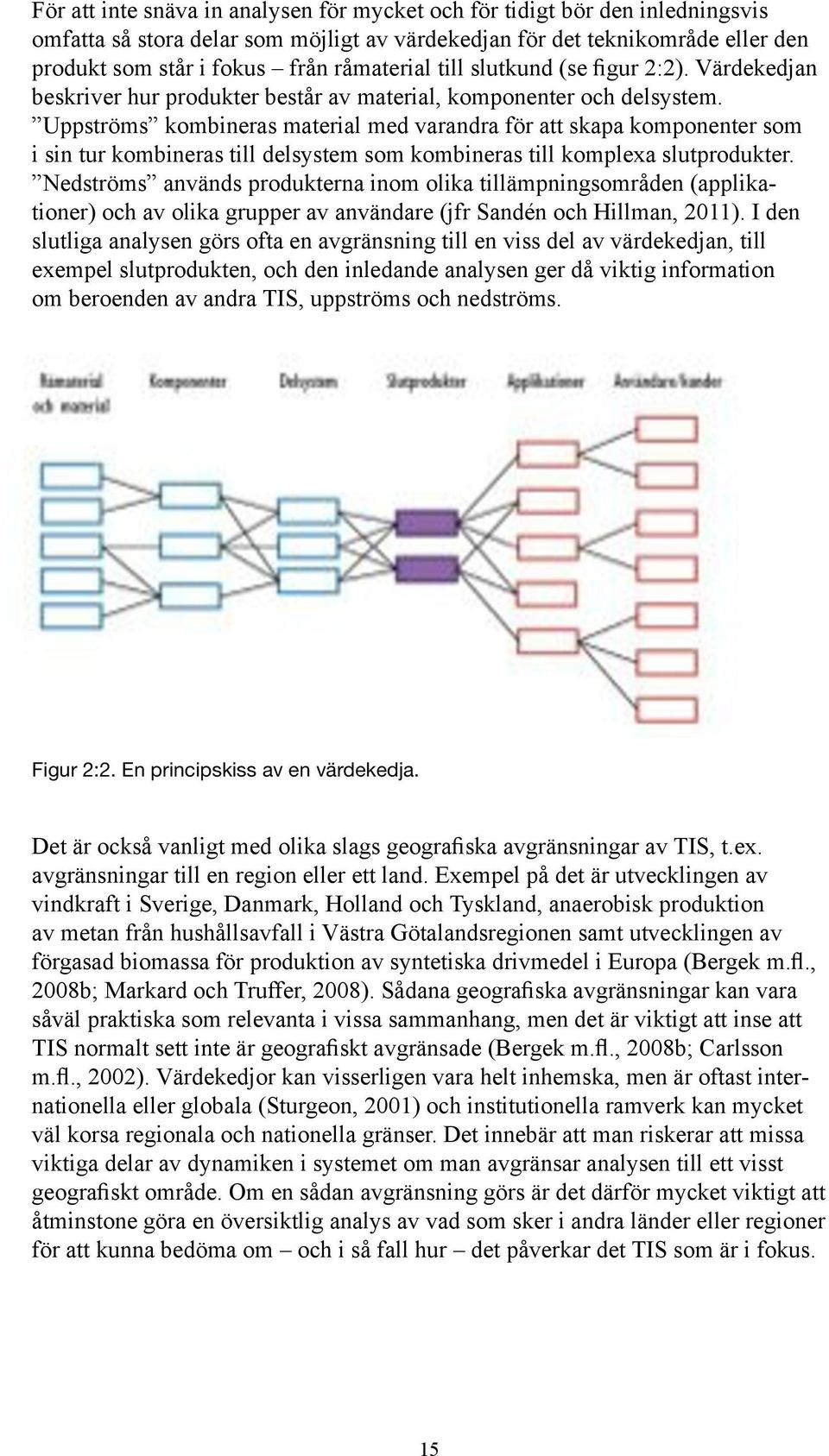 Uppströms kombineras material med varandra för att skapa komponenter som Nedströms används produkterna inom olika tillämpningsområden (applikationer) och av olika grupper av användare (jfr Sandén och