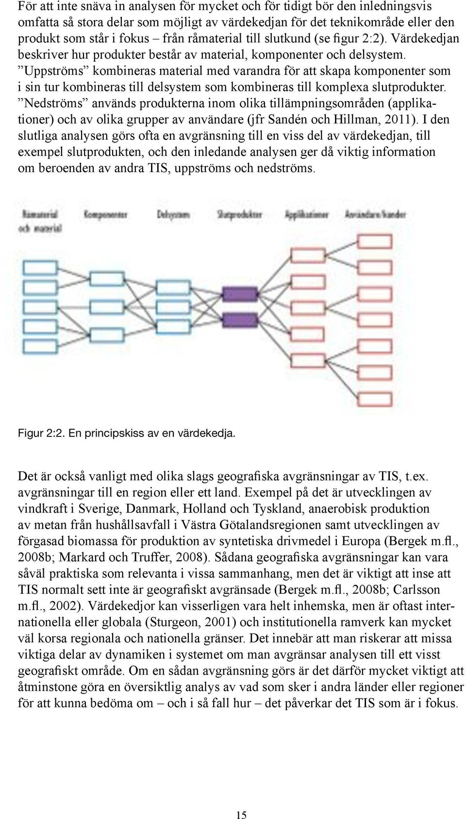 Uppströms kombineras material med varandra för att skapa komponenter som Nedströms används produkterna inom olika tillämpningsområden (applikationer) och av olika grupper av användare (jfr Sandén och