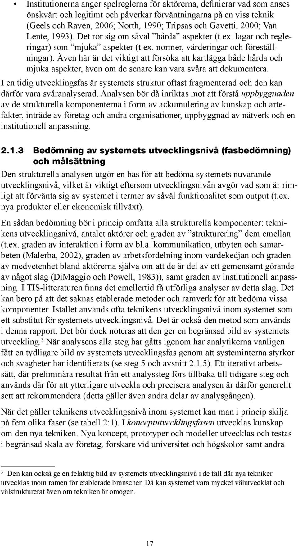 I en tidig utvecklingsfas är systemets struktur oftast fragmenterad och den kan därför vara svåranalyserad.