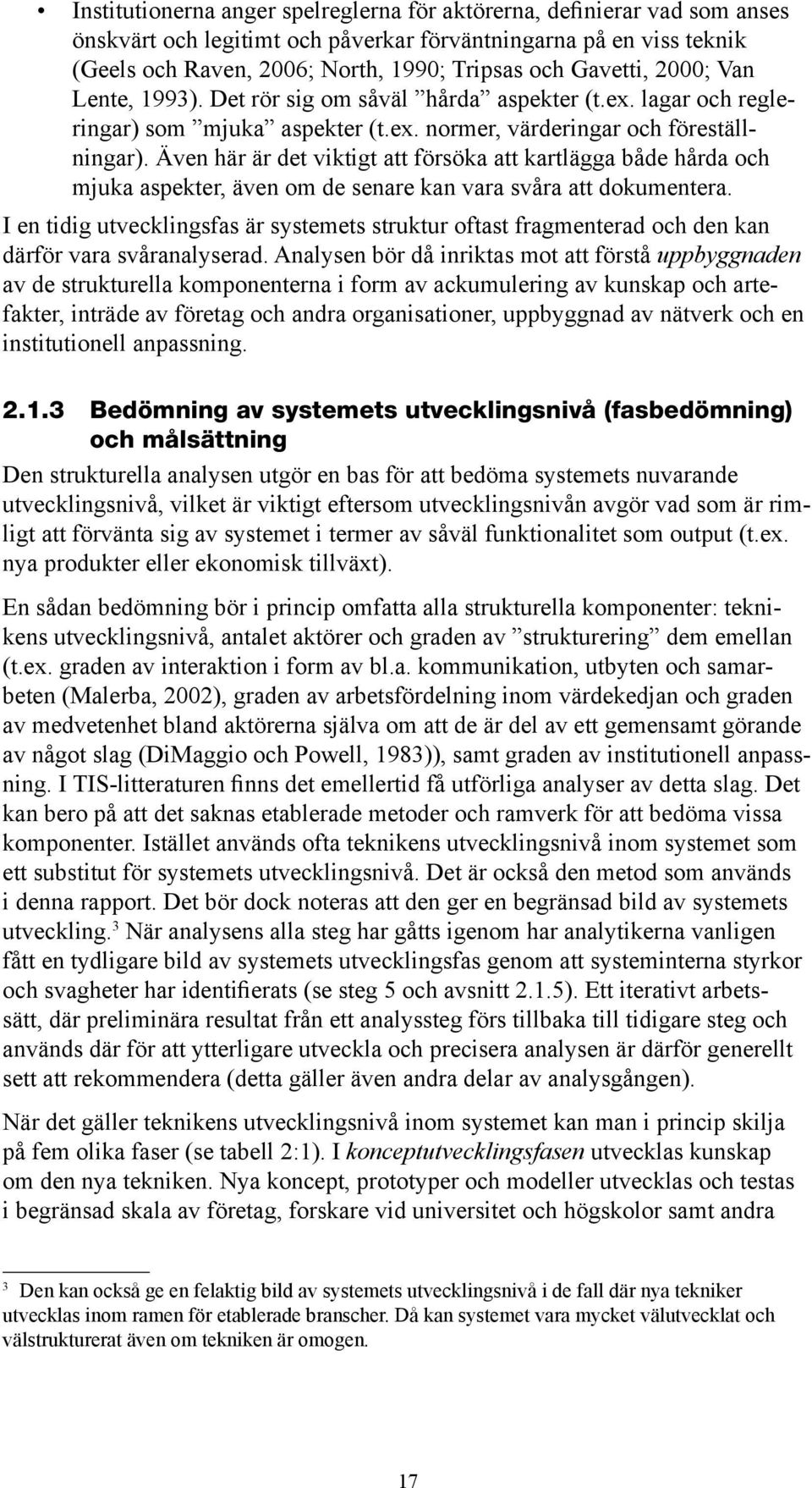 I en tidig utvecklingsfas är systemets struktur oftast fragmenterad och den kan därför vara svåranalyserad.