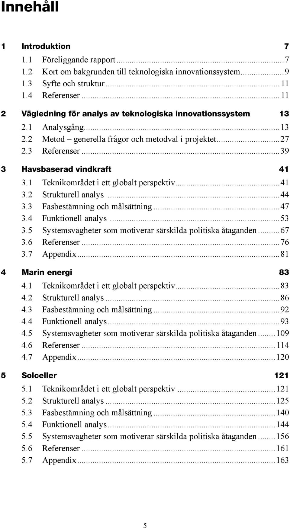 1 Teknikområdet i ett globalt perspektiv...41 3.2 Strukturell analys...44 3.3 Fasbestämning och målsättning...47 3.4 Funktionell analys...53 3.