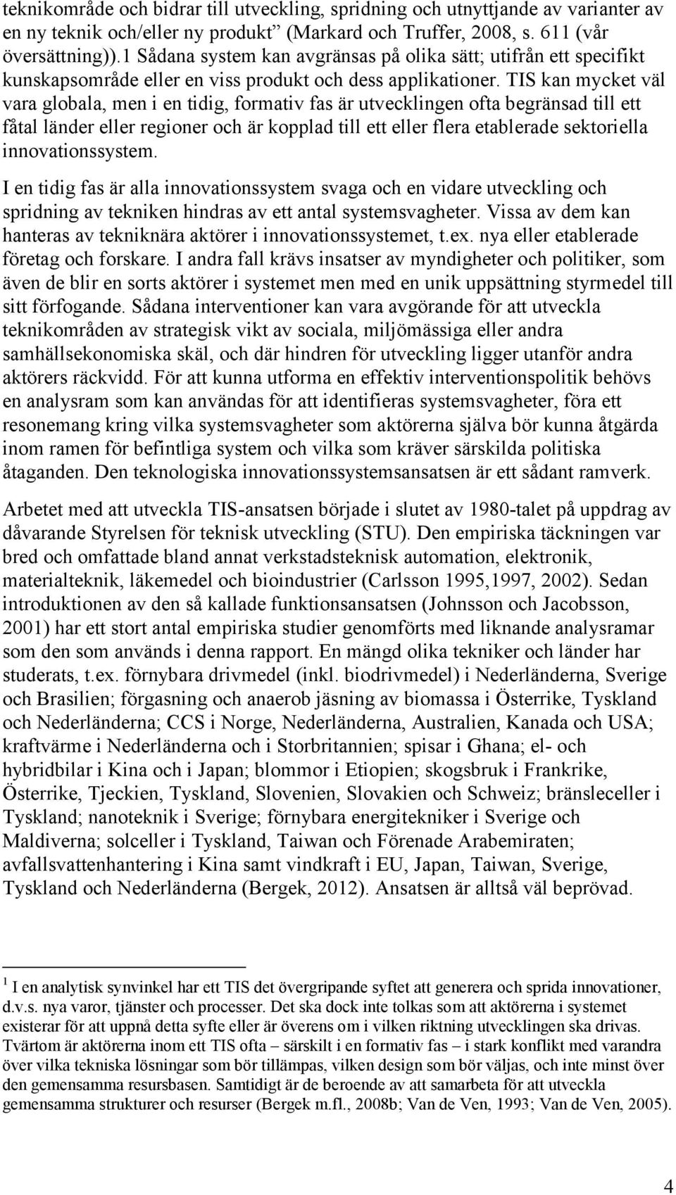 TIS kan mycket väl vara globala, men i en tidig, formativ fas är utvecklingen ofta begränsad till ett fåtal länder eller regioner och är kopplad till ett eller flera etablerade sektoriella