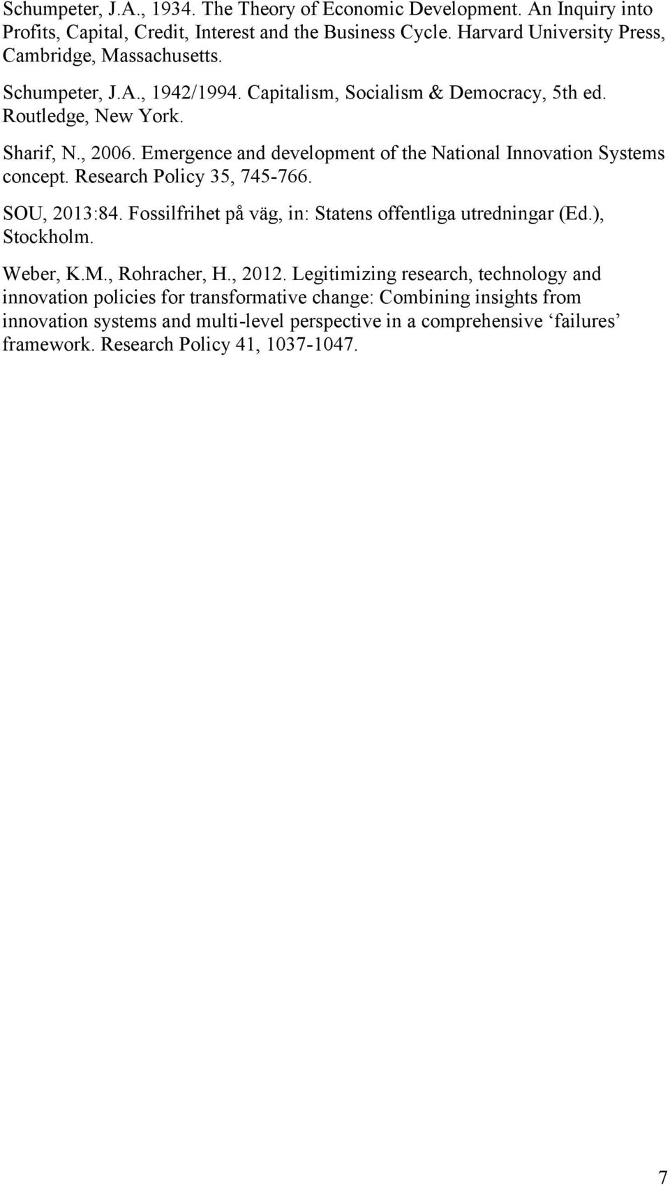 Research Policy 35, 745-766. SOU, 2013:84. Fossilfrihet på väg, in: Statens offentliga utredningar (Ed.), Stockholm. Weber, K.M., Rohracher, H., 2012.