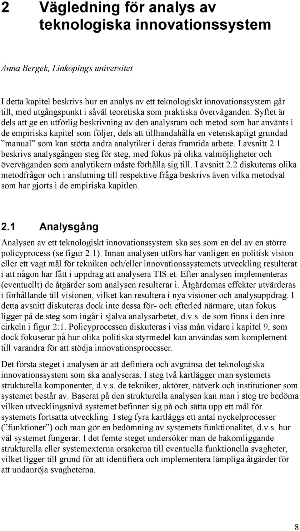 Syftet är dels att ge en utförlig beskrivning av den analysram och metod som har använts i de empiriska kapitel som följer, dels att tillhandahålla en vetenskapligt grundad manual som kan stötta