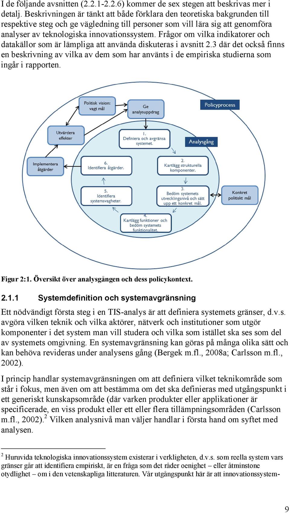 Frågor om vilka indikatorer och datakällor som är lämpliga att använda diskuteras i avsnitt 2.