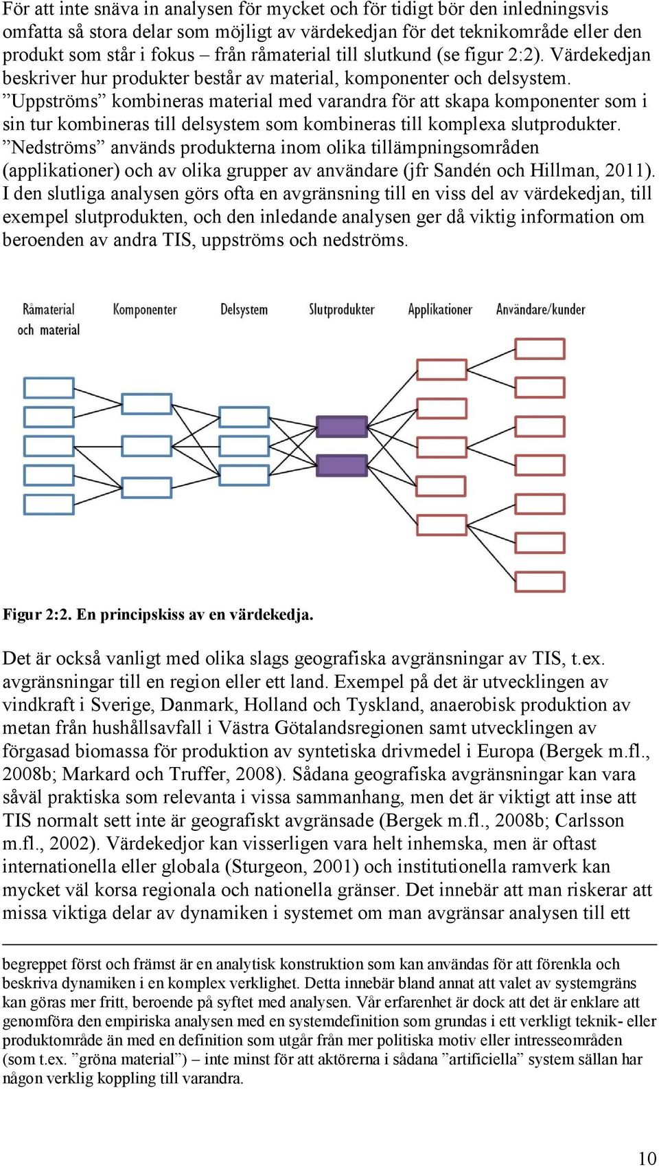 Uppströms kombineras material med varandra för att skapa komponenter som i sin tur kombineras till delsystem som kombineras till komplexa slutprodukter.