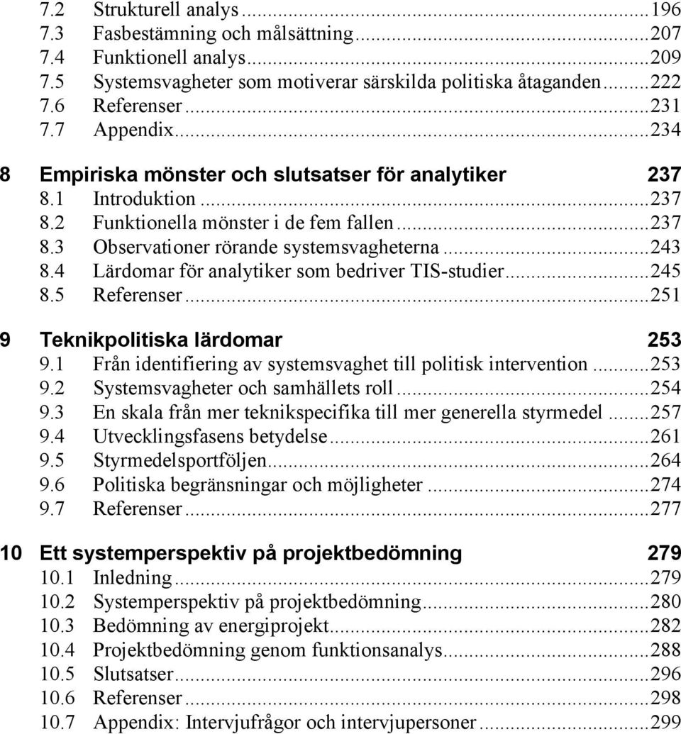 4 Lärdomar för analytiker som bedriver TIS-studier... 245 8.5 Referenser... 251 Teknikpolitiska lärdomar 253 9.1 Från identifiering av systemsvaghet till politisk intervention... 253 9.2 Systemsvagheter och samhällets roll.