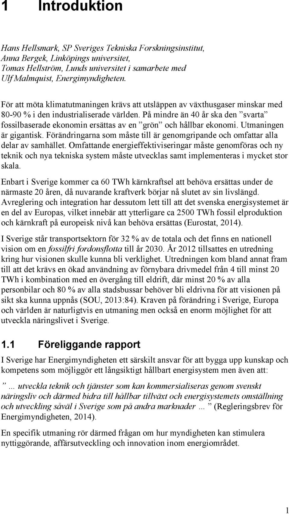 På mindre än 40 år ska den svarta fossilbaserade ekonomin ersättas av en grön och hållbar ekonomi. Utmaningen är gigantisk.