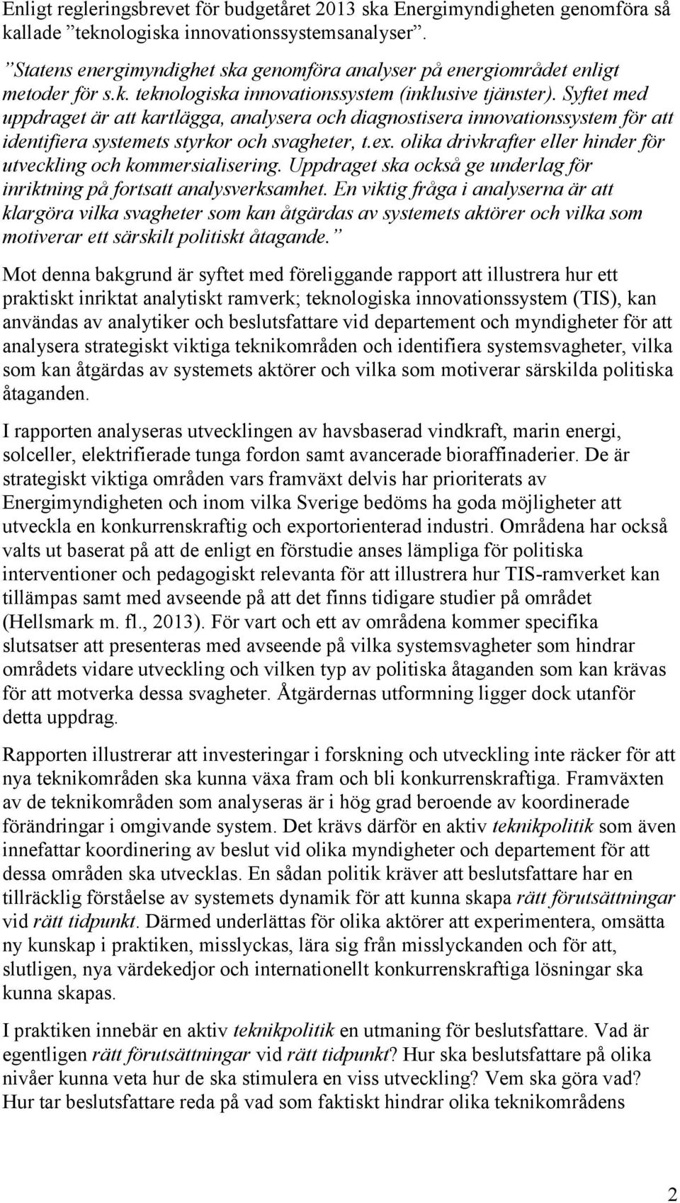 Syftet med uppdraget är att kartlägga, analysera och diagnostisera innovationssystem för att identifiera systemets styrkor och svagheter, t.ex.