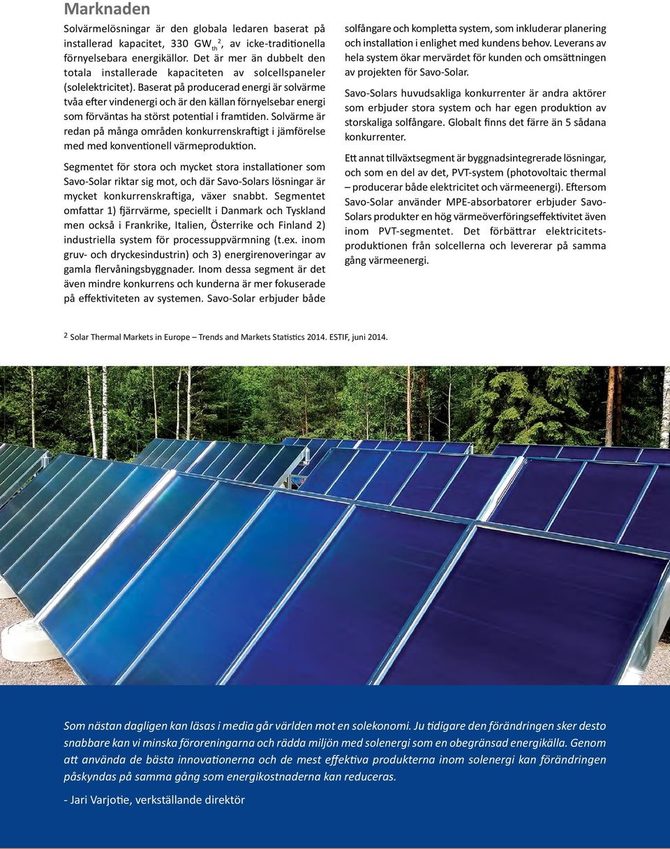 Baserat på producerad energi är solvärme tvåa efter vindenergi och är den källan förnyelsebar energi som förväntas ha störst potential i framtiden.