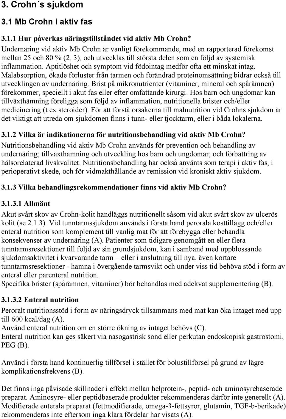 Aptitlöshet och symptom vid födointag medför ofta ett minskat intag. Malabsorption, ökade förluster från tarmen och förändrad proteinomsättning bidrar också till utvecklingen av undernäring.