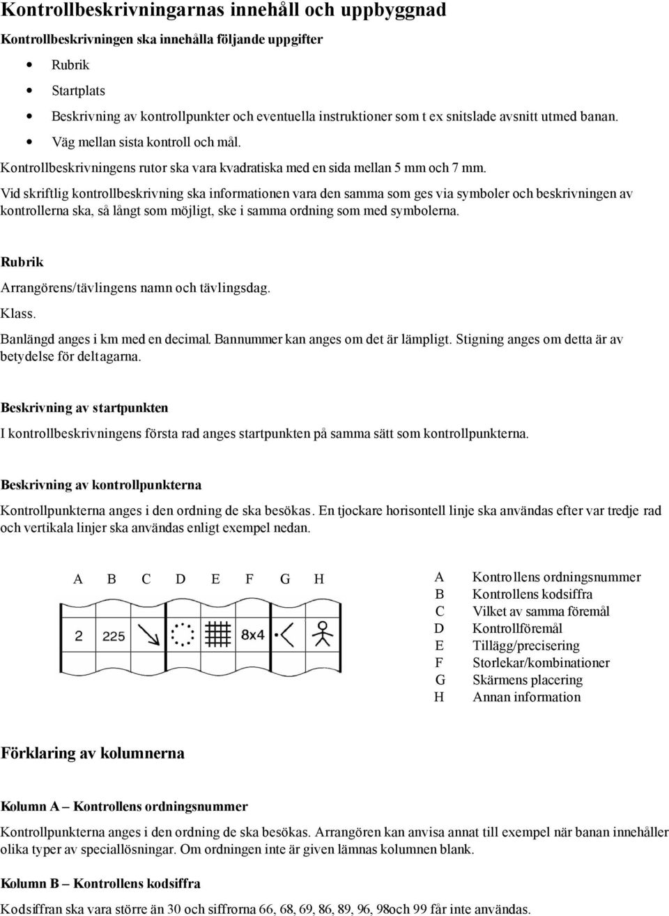 Vid skriftlig kontrollbeskrivning ska informationen vara den samma som ges via symboler och beskrivningen av kontrollerna ska, så långt som möjligt, ske i samma ordning som med symbolerna.
