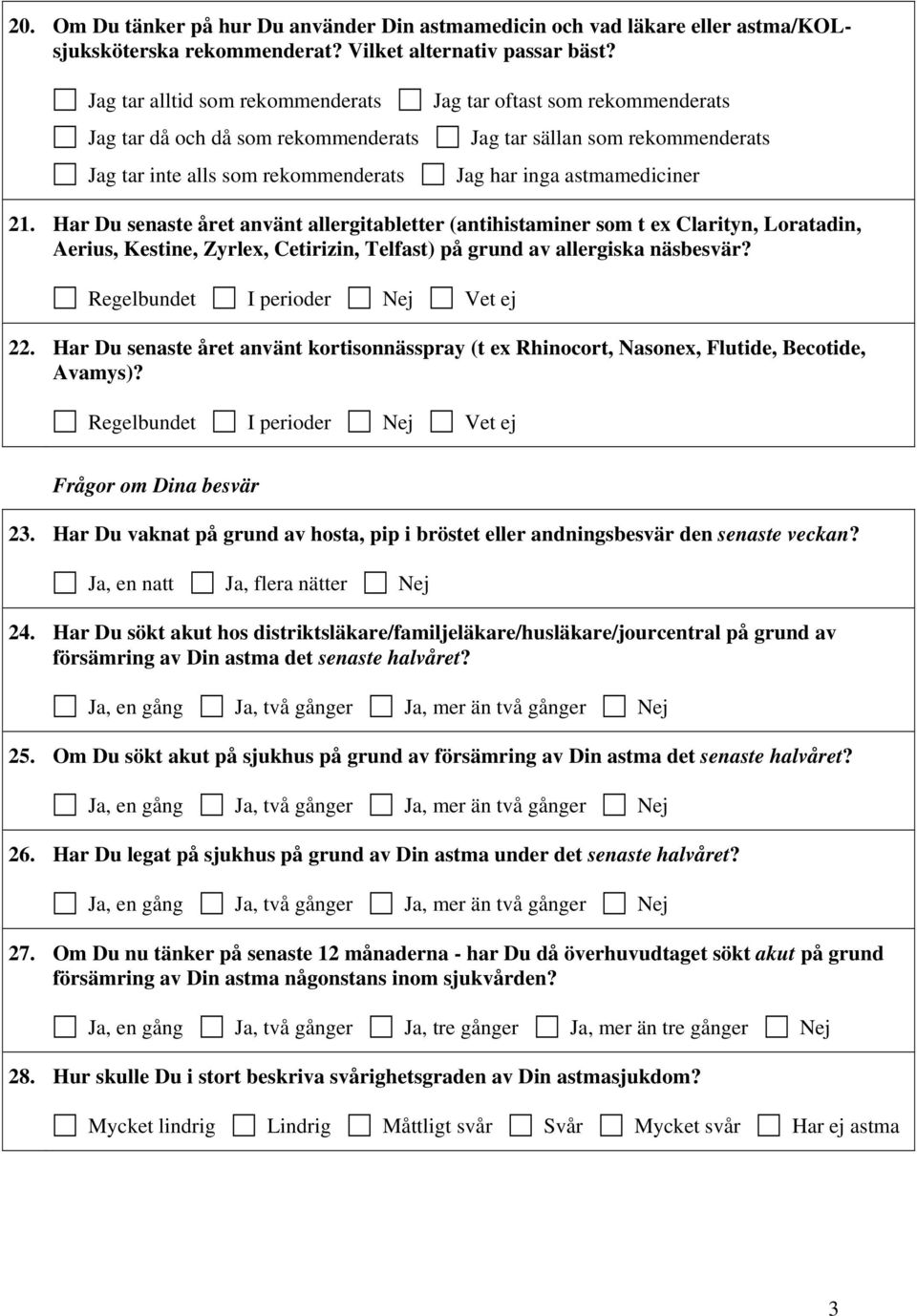 astmamediciner 21. Har Du senaste året använt allergitabletter (antihistaminer som t ex Clarityn, Loratadin, Aerius, Kestine, Zyrlex, Cetirizin, Telfast) på grund av allergiska näsbesvär? 22.
