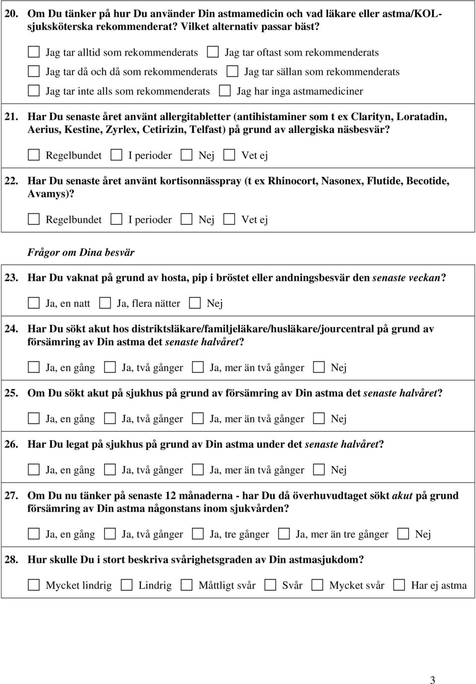 astmamediciner 21. Har Du senaste året använt allergitabletter (antihistaminer som t ex Clarityn, Loratadin, Aerius, Kestine, Zyrlex, Cetirizin, Telfast) på grund av allergiska näsbesvär? 22.