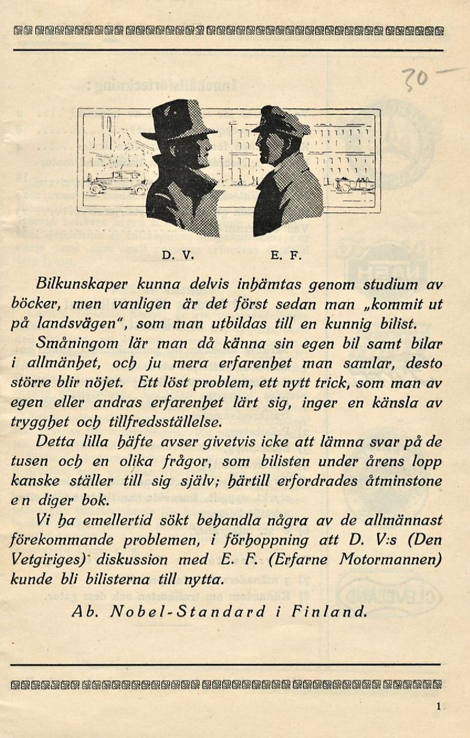 egen Ett löst problem, ett nytt trick, som man av eller andras erfarenhet lärt sig, inger en känsla av trygghet ocl) tillfredsställelse.