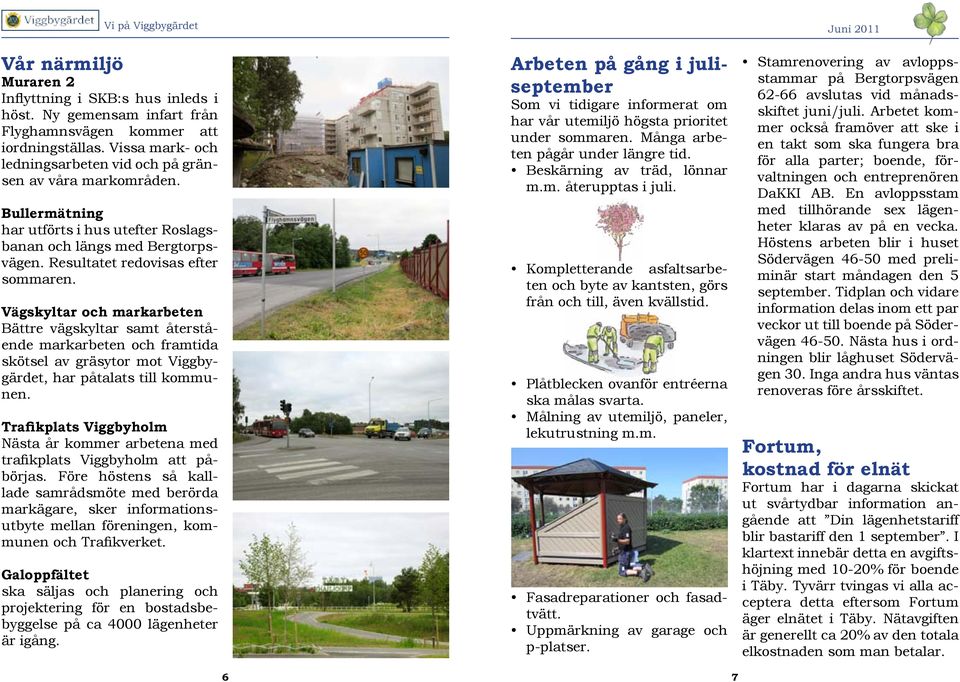 Vägskyltar och markarbeten Bättre vägskyltar samt återstående markarbeten och framtida skötsel av gräsytor mot Viggbygärdet, har påtalats till kommunen.