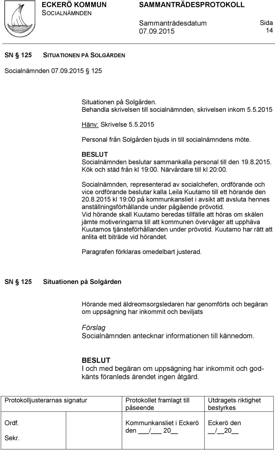 Socialnämnden, representerad av socialchefen, ordförande och vice ordförande beslutar kalla Leila Kuutamo till ett hörande den 20.8.