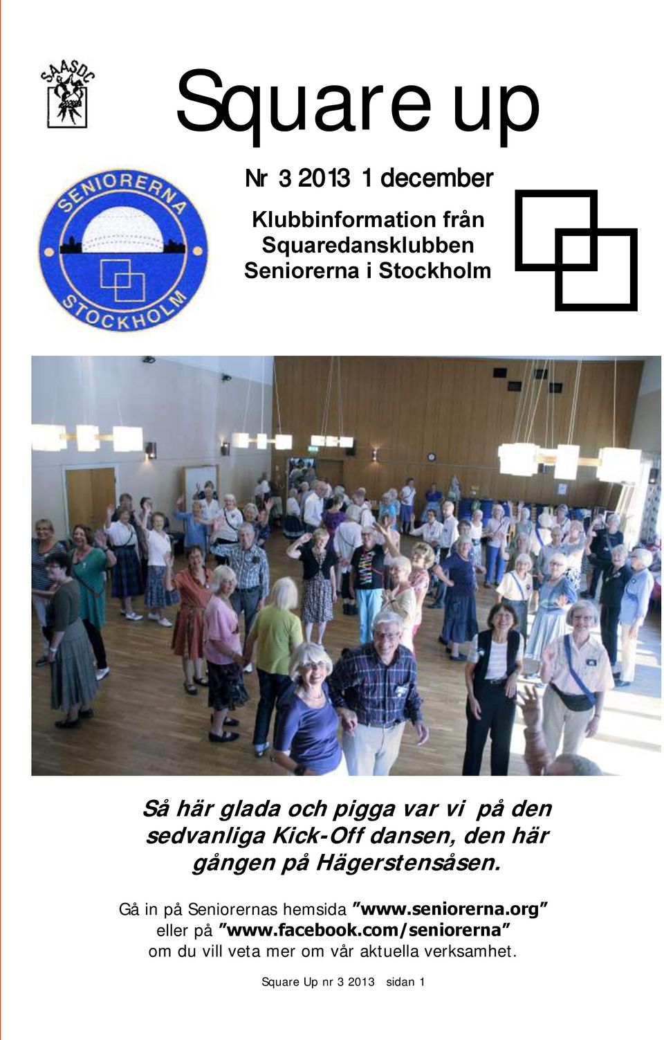 gången på Hägerstensåsen. Gå in på Seniorernas hemsida www.seniorerna.org eller på www.