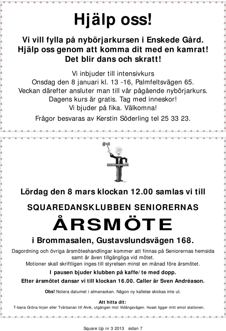 Frågor besvaras av Kerstin Söderling tel 25 33 23. Lördag den 8 mars klockan 12.00 samlas vi till SQUAREDANSKLUBBEN SENIORERNAS ÅRSMÖTE i Brommasalen, Gustavslundsvägen 168.