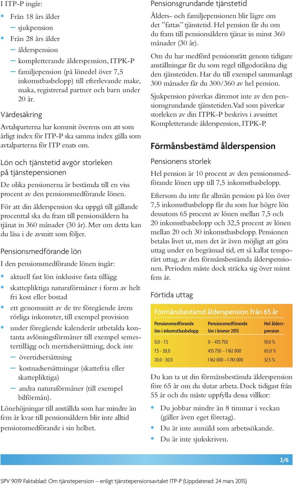 Lön och tjänstetid avgör storleken på tjänstepensionen De olika pensionerna är bestämda till en viss procent av den pensionsmedförande lönen.