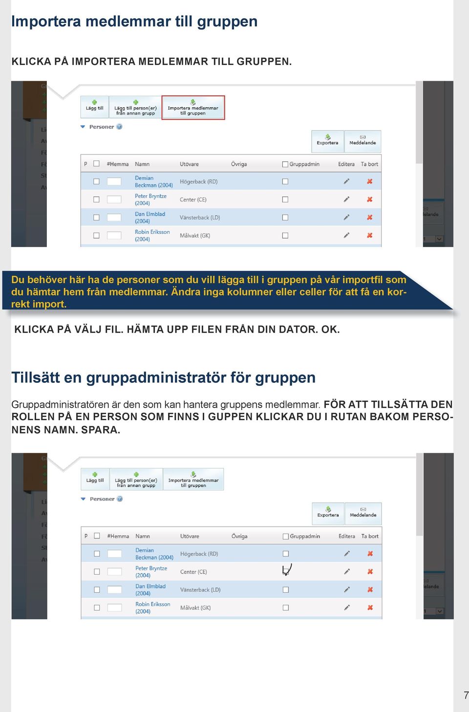 Ändra inga kolumner eller celler för att få en korrekt import. KLICKA PÅ VÄLJ FIL. HÄMTA UPP FILEN FRÅN DIN DATOR. OK.