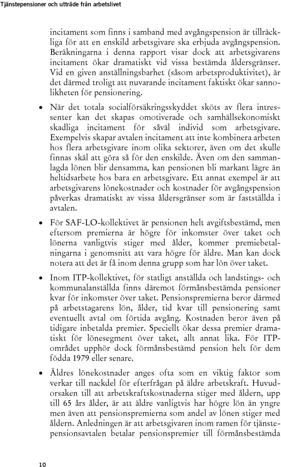 Vid en given anställningsbarhet (såsom arbetsproduktivitet), är det därmed troligt att nuvarande incitament faktiskt ökar sannolikheten för pensionering.