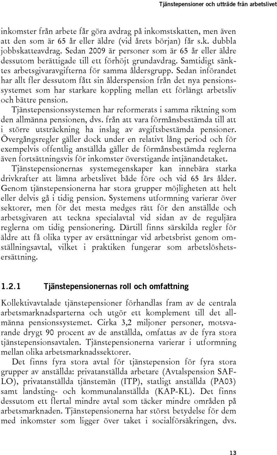 Sedan införandet har allt fler dessutom fått sin ålderspension från det nya pensionssystemet som har starkare koppling mellan ett förlängt arbetsliv och bättre pension.