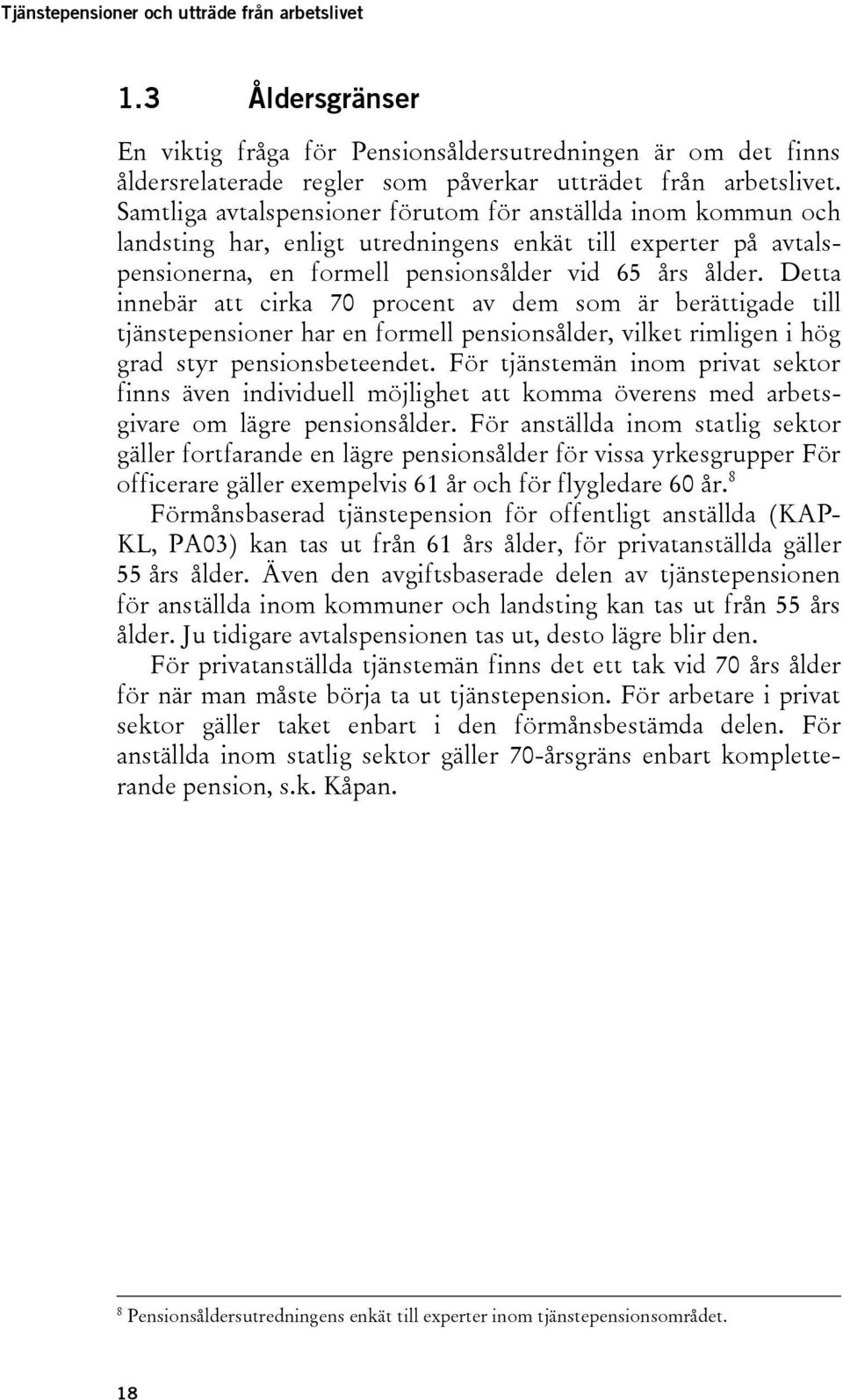 Detta innebär att cirka 70 procent av dem som är berättigade till tjänstepensioner har en formell pensionsålder, vilket rimligen i hög grad styr pensionsbeteendet.