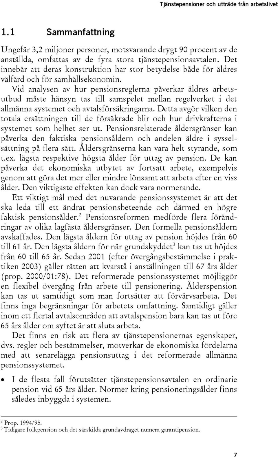 Vid analysen av hur pensionsreglerna påverkar äldres arbetsutbud måste hänsyn tas till samspelet mellan regelverket i det allmänna systemet och avtalsförsäkringarna.