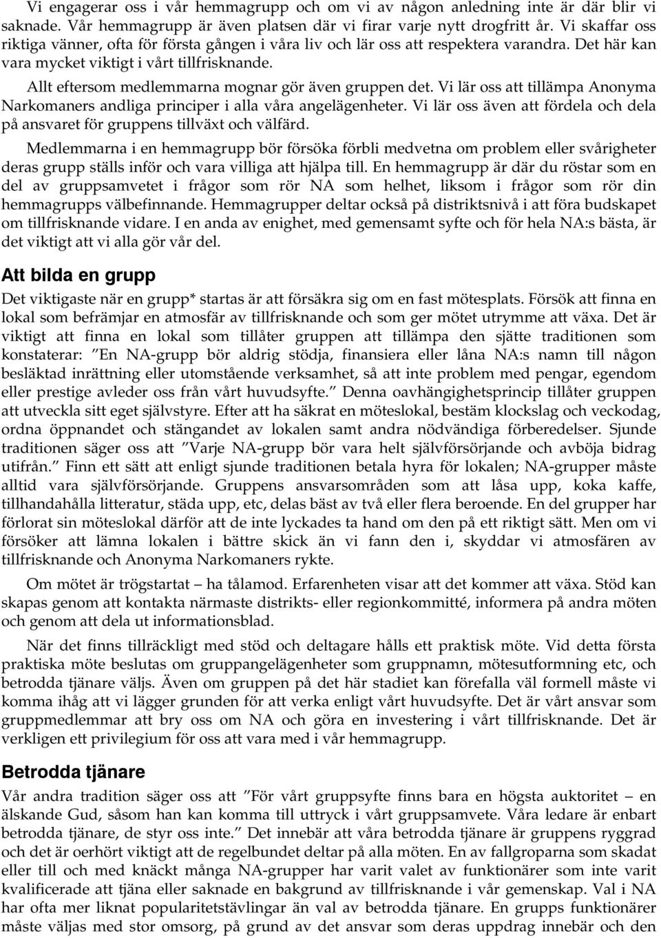 Allt eftersom medlemmarna mognar gör även gruppen det. Vi lär oss att tillämpa Anonyma Narkomaners andliga principer i alla våra angelägenheter.