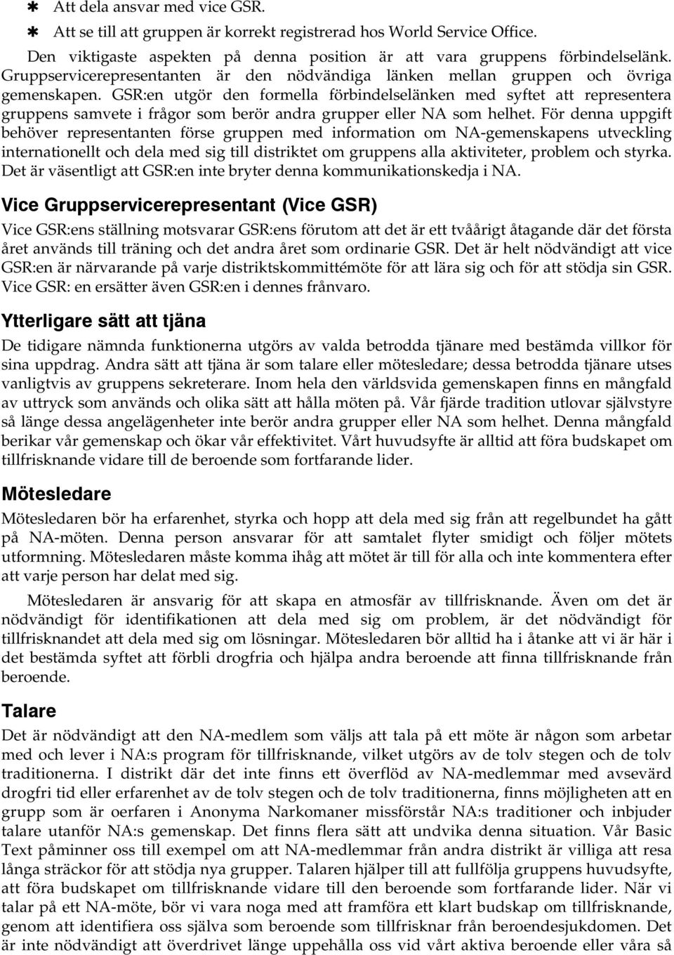 GSR:en utgör den formella förbindelselänken med syftet att representera gruppens samvete i frågor som berör andra grupper eller NA som helhet.