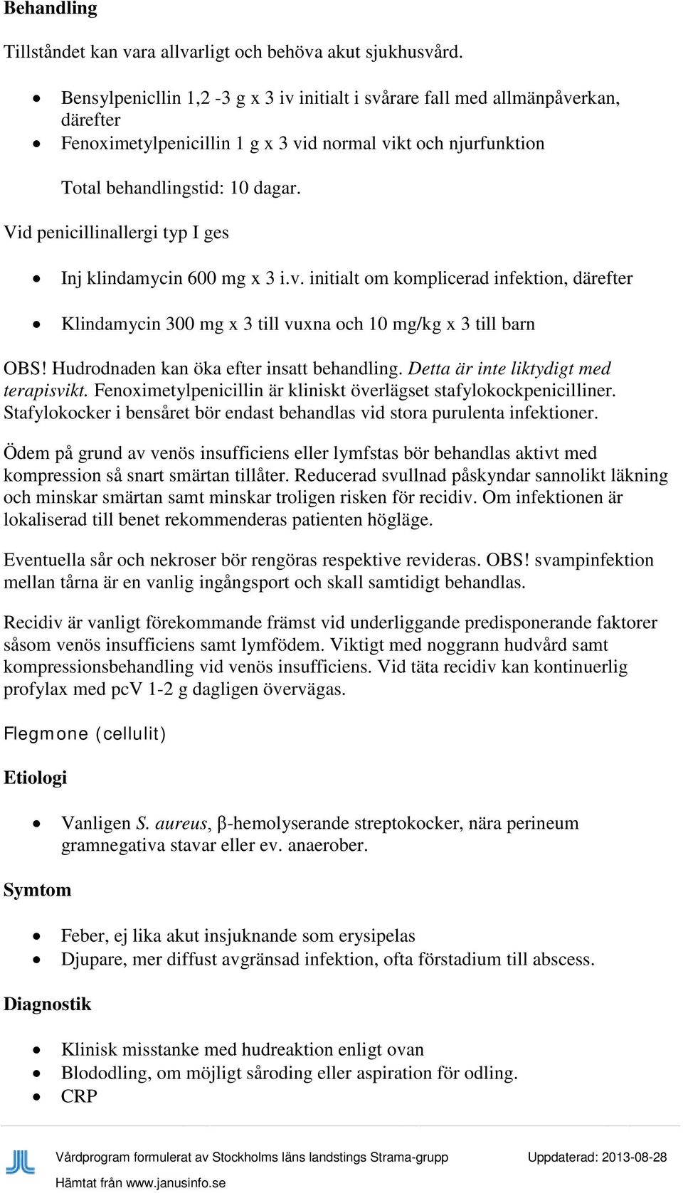 Vid penicillinallergi typ I ges Inj klindamycin 600 mg x 3 i.v. initialt om komplicerad infektion, därefter Klindamycin 300 mg x 3 till vuxna och 10 mg/kg x 3 till barn OBS!