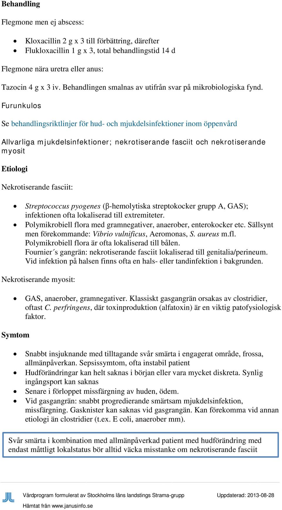 Furunkulos Se behandlingsriktlinjer för hud- och mjukdelsinfektioner inom öppenvård Allvarliga mjukdelsinfektioner; nekrotiserande fasciit och nekrotiserande myosit Nekrotiserande fasciit: