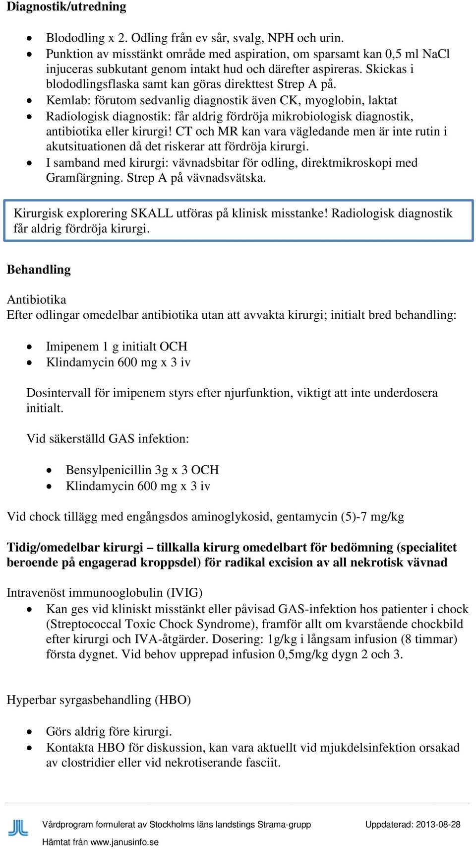 Kemlab: förutom sedvanlig diagnostik även CK, myoglobin, laktat Radiologisk diagnostik: får aldrig fördröja mikrobiologisk diagnostik, antibiotika eller kirurgi!