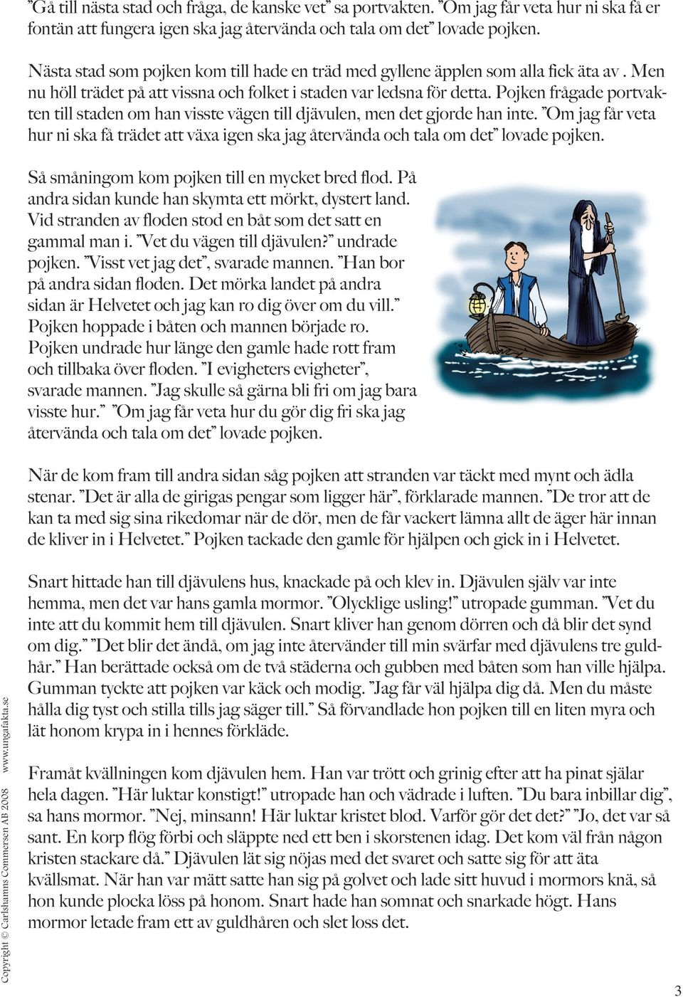 Pojken frågade portvakten till staden om han visste vägen till djävulen, men det gjorde han inte. Om jag får veta hur ni ska få trädet att växa igen ska jag återvända och tala om det lovade pojken.