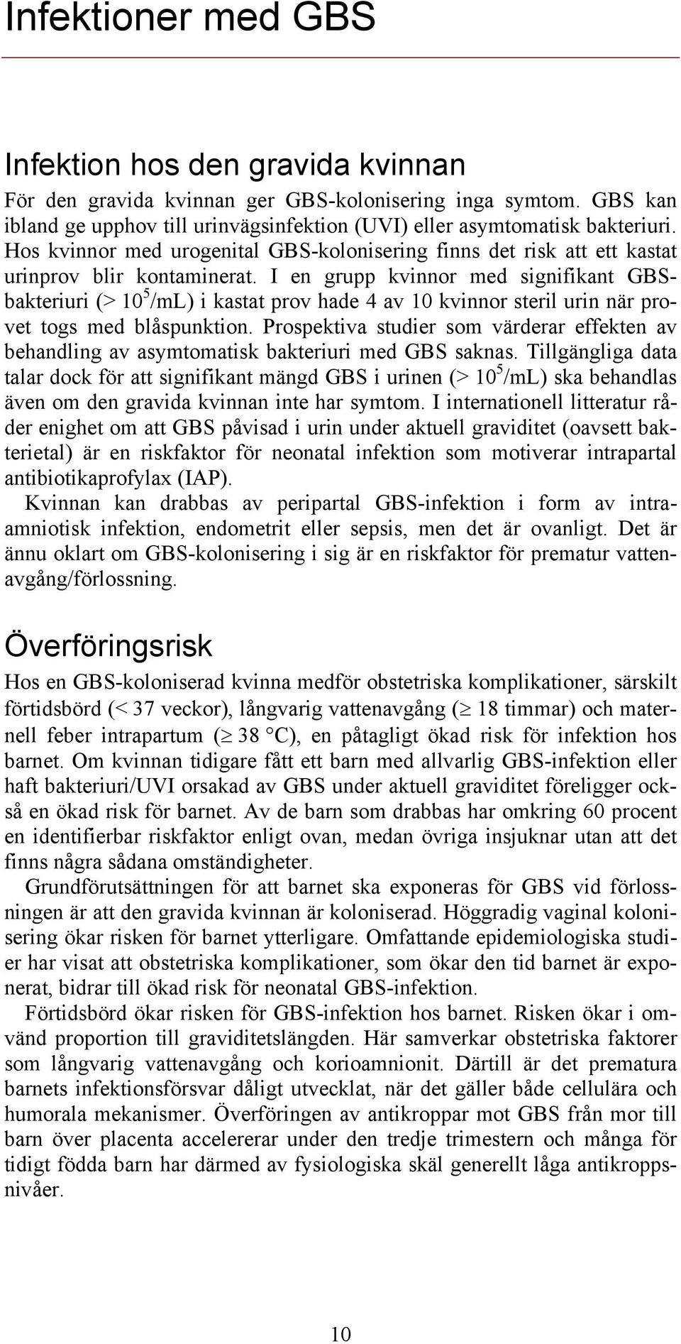 I en grupp kvinnor med signifikant GBSbakteriuri (> 10 5 /ml) i kastat prov hade 4 av 10 kvinnor steril urin när provet togs med blåspunktion.