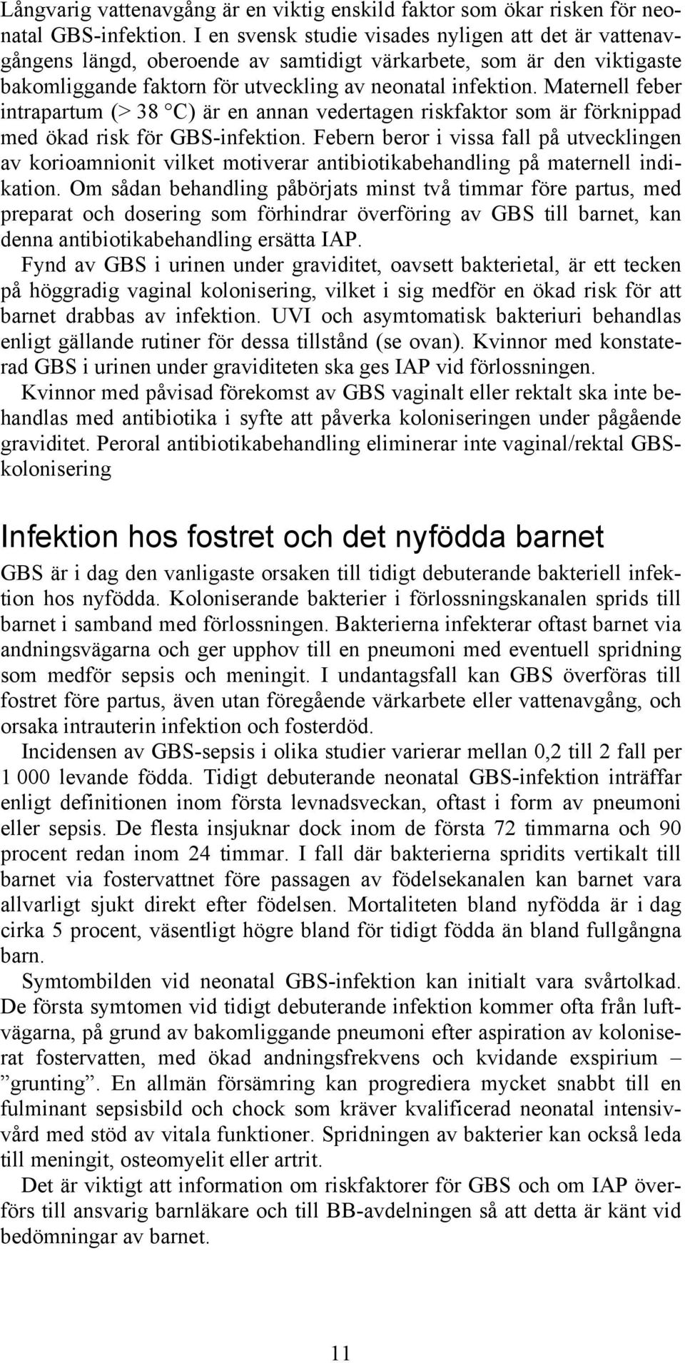 Maternell feber intrapartum (> 38 C) är en annan vedertagen riskfaktor som är förknippad med ökad risk för GBS-infektion.