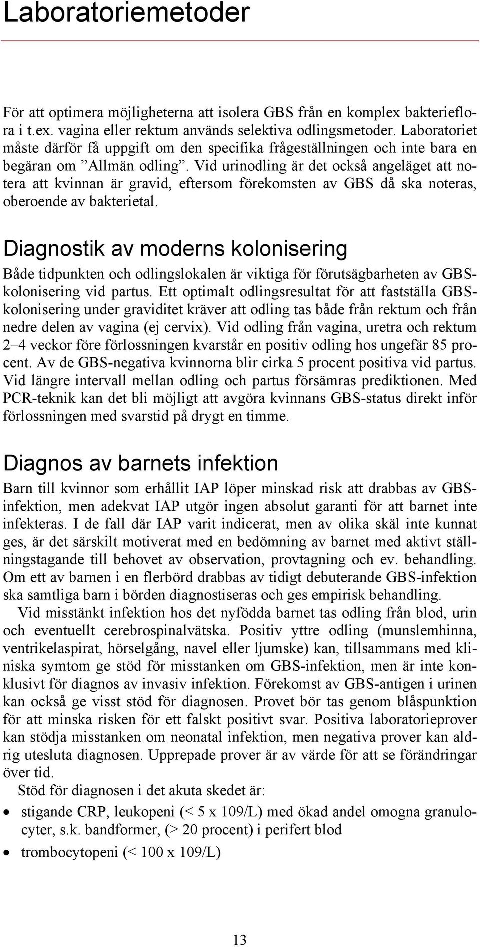 Vid urinodling är det också angeläget att notera att kvinnan är gravid, eftersom förekomsten av GBS då ska noteras, oberoende av bakterietal.