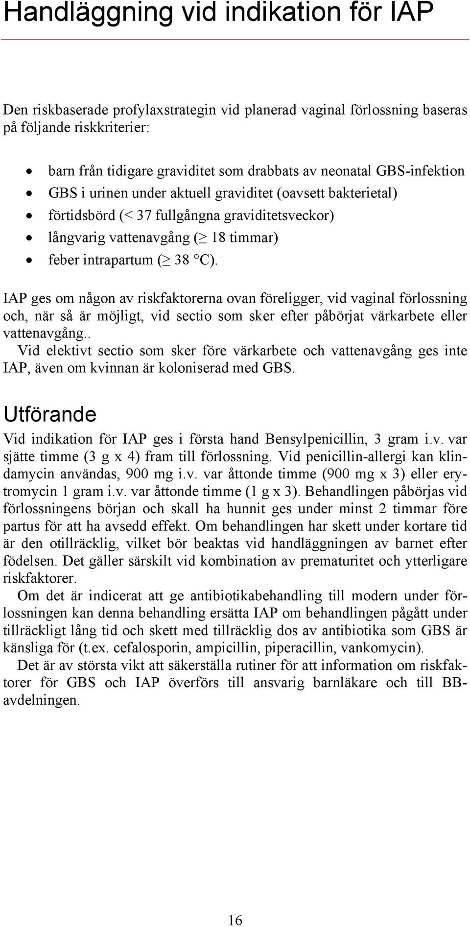 IAP ges om någon av riskfaktorerna ovan föreligger, vid vaginal förlossning och, när så är möjligt, vid sectio som sker efter påbörjat värkarbete eller vattenavgång.