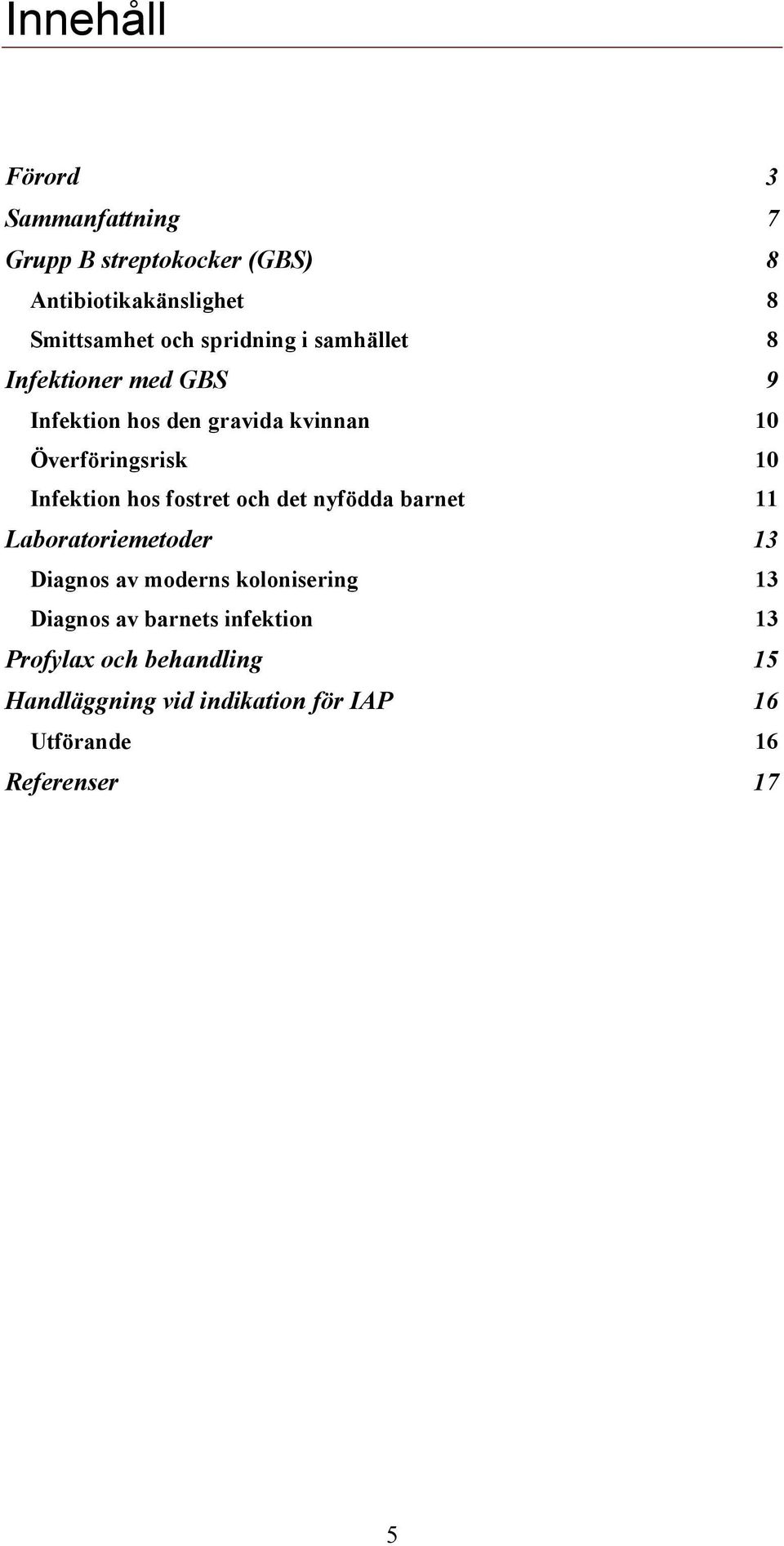 Infektion hos fostret och det nyfödda barnet 11 Laboratoriemetoder 13 Diagnos av moderns kolonisering 13