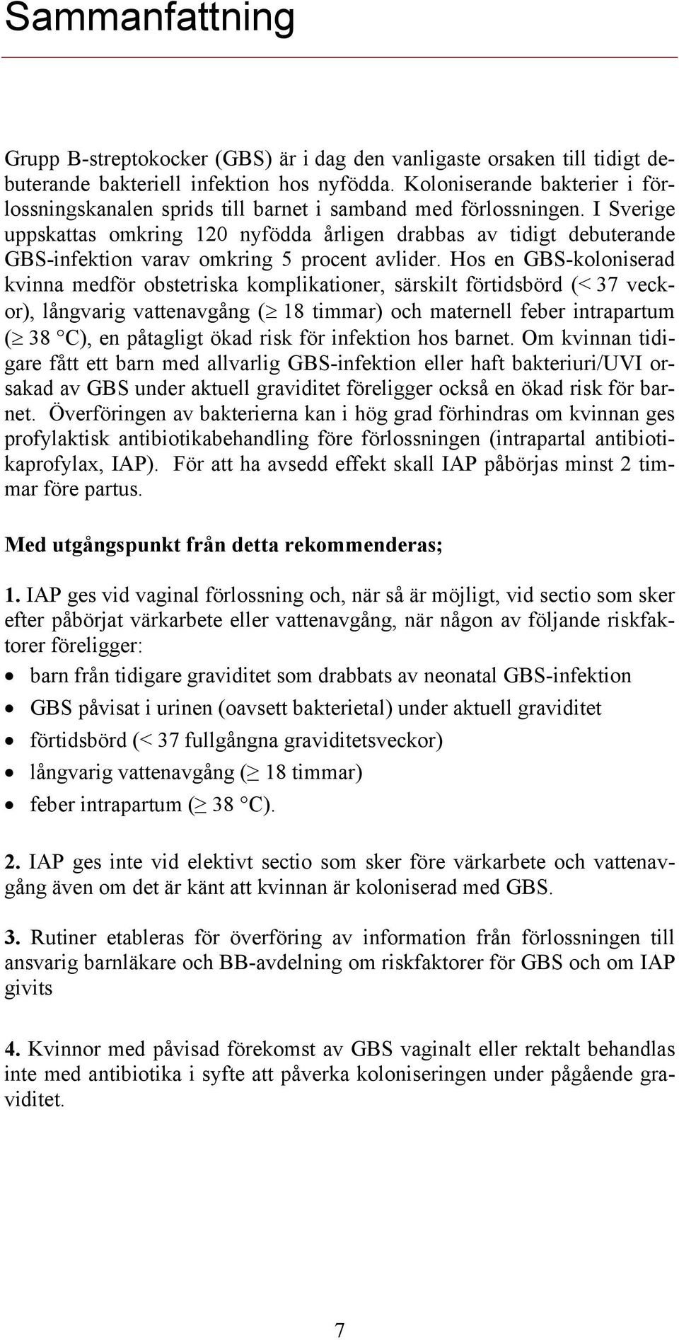 I Sverige uppskattas omkring 120 nyfödda årligen drabbas av tidigt debuterande GBS-infektion varav omkring 5 procent avlider.